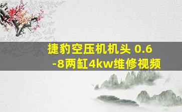 捷豹空压机机头 0.6-8两缸4kw维修视频